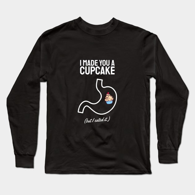 i made you a cupcake but i ate it white Long Sleeve T-Shirt by Typography Dose